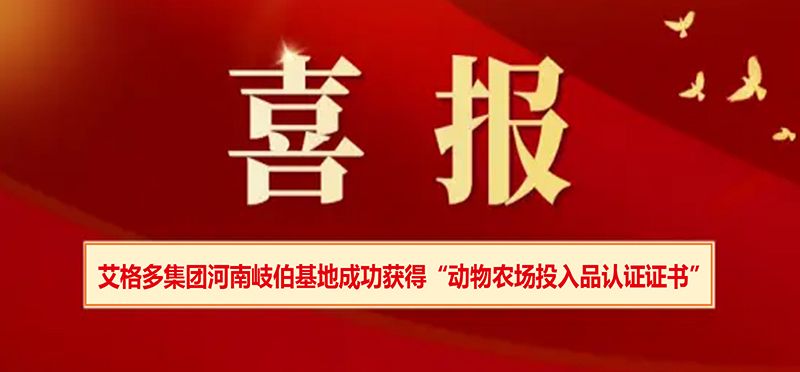 艾格多集團河南岐伯基地成功獲得“動物農(nóng)場投入品認證證書”